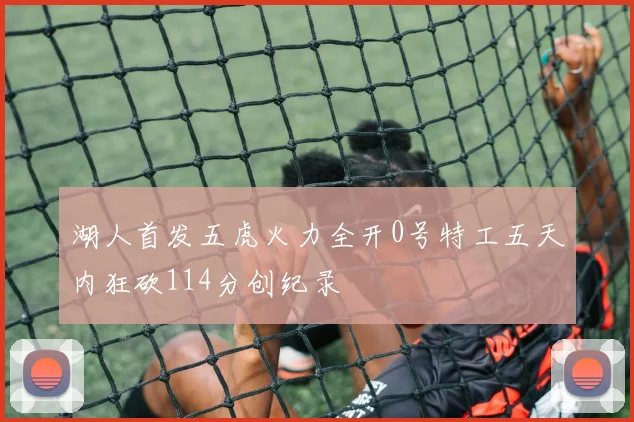 湖人首发五虎火力全开0号特工五天内狂砍114分创纪录