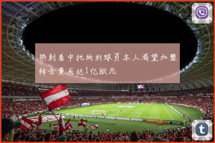 热刺看中托纳利球员本人渴望加盟转会费或达1亿欧元